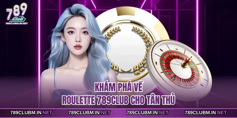 kham-pha-ve-roulette-789club-cho-tan-thu